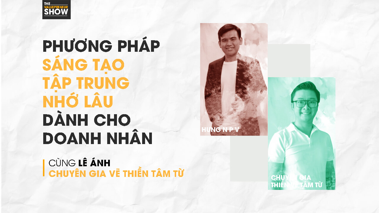 Phương Pháp Sáng Tạo, Tập Trung và Nhớ Lâu dành cho Doanh Nhân | The Valuepreneur Show #1